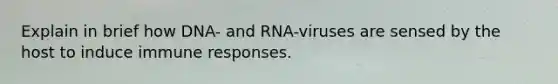 Explain in brief how DNA- and RNA-viruses are sensed by the host to induce immune responses.