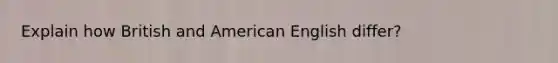 Explain how British and American English differ?