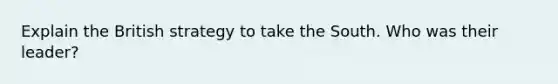 Explain the British strategy to take the South. Who was their leader?