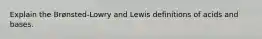 Explain the Brønsted-Lowry and Lewis definitions of acids and bases.