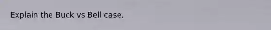 Explain the Buck vs Bell case.