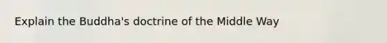 Explain the Buddha's doctrine of the Middle Way