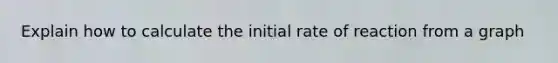 Explain how to calculate the initial rate of reaction from a graph