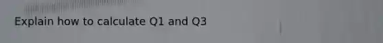 Explain how to calculate Q1 and Q3