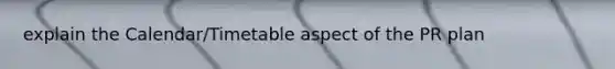 explain the Calendar/Timetable aspect of the PR plan