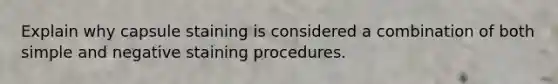 Explain why capsule staining is considered a combination of both simple and negative staining procedures.