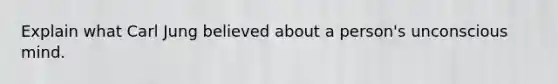 Explain what Carl Jung believed about a person's unconscious mind.