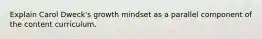 Explain Carol Dweck's growth mindset as a parallel component of the content curriculum.