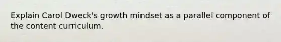 Explain Carol Dweck's growth mindset as a parallel component of the content curriculum.