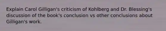 Explain Carol Gilligan's criticism of Kohlberg and Dr. Blessing's discussion of the book's conclusion vs other conclusions about Gilligan's work.