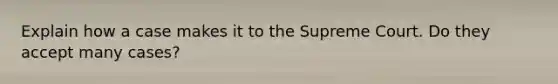 Explain how a case makes it to the Supreme Court. Do they accept many cases?