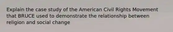 Explain the case study of the American Civil Rights Movement that BRUCE used to demonstrate the relationship between religion and social change