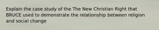 Explain the case study of the The New Christian Right that BRUCE used to demonstrate the relationship between religion and social change