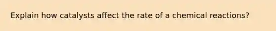 Explain how catalysts affect the rate of a <a href='https://www.questionai.com/knowledge/kc6NTom4Ep-chemical-reactions' class='anchor-knowledge'>chemical reactions</a>?