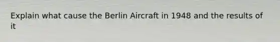 Explain what cause the Berlin Aircraft in 1948 and the results of it