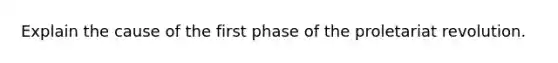 Explain the cause of the first phase of the proletariat revolution.