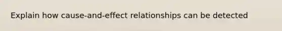 Explain how cause-and-effect relationships can be detected