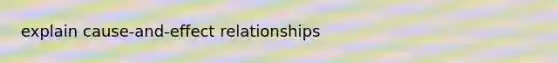 explain cause-and-effect relationships