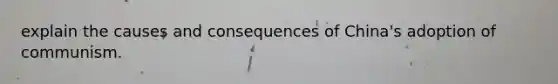 explain the causes and consequences of China's adoption of communism.