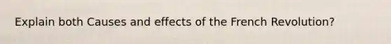 Explain both Causes and effects of the French Revolution?