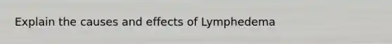 Explain the causes and effects of Lymphedema