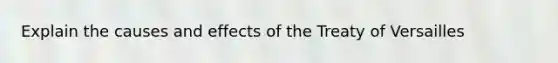 Explain the causes and effects of the Treaty of Versailles