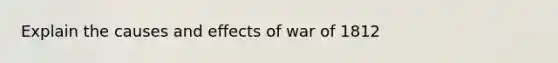 Explain the causes and effects of war of 1812