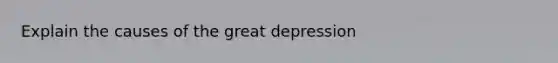 Explain the causes of the great depression