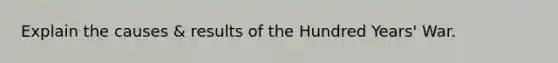 Explain the causes & results of the Hundred Years' War.