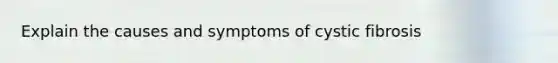 Explain the causes and symptoms of cystic fibrosis