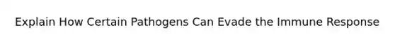 Explain How Certain Pathogens Can Evade the Immune Response