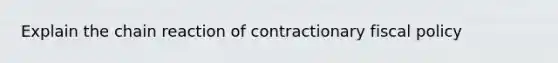 Explain the chain reaction of contractionary fiscal policy