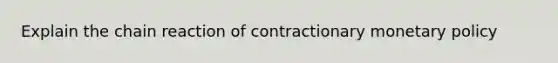 Explain the chain reaction of contractionary monetary policy