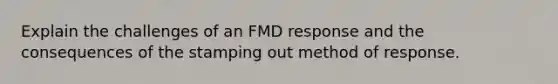 Explain the challenges of an FMD response and the consequences of the stamping out method of response.