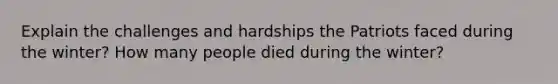 Explain the challenges and hardships the Patriots faced during the winter? How many people died during the winter?