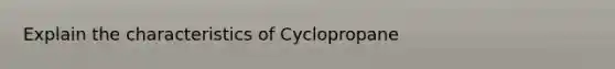 Explain the characteristics of Cyclopropane