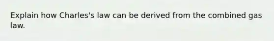 Explain how Charles's law can be derived from the combined gas law.