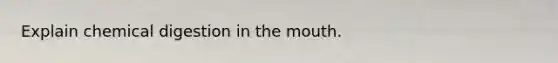 Explain chemical digestion in the mouth.