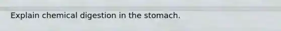 Explain chemical digestion in the stomach.