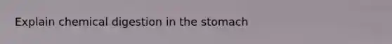 Explain chemical digestion in the stomach