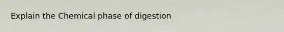 Explain the Chemical phase of digestion