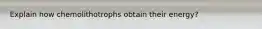 Explain how chemolithotrophs obtain their energy?