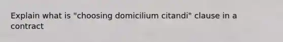 Explain what is "choosing domicilium citandi" clause in a contract