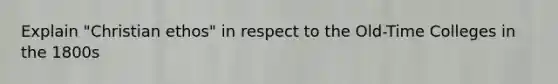 Explain "Christian ethos" in respect to the Old-Time Colleges in the 1800s