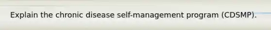 Explain the chronic disease self-management program (CDSMP).