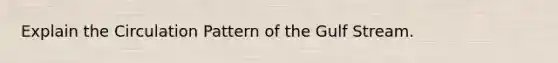 Explain the Circulation Pattern of the Gulf Stream.