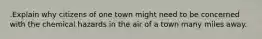 .Explain why citizens of one town might need to be concerned with the chemical hazards in the air of a town many miles away.