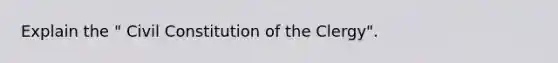 Explain the " Civil Constitution of the Clergy".