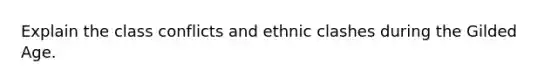 Explain the class conflicts and ethnic clashes during the Gilded Age.