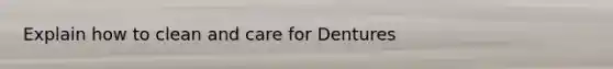 Explain how to clean and care for Dentures